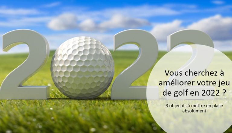 Vous cherchez à améliorer votre jeu de golf en 2022 ? 3 objectifs à mettre en place