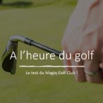 Magiq Golf Club : Test du club qui veut remplacer tous les autres !