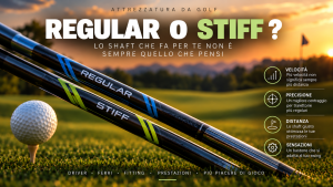 Shaft da golf: Regular o Stiff, grafite o acciaio, come scegliere quello giusto?